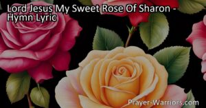 Experience the profound hymn "Lord Jesus My Sweet Rose of Sharon" and delve into the beauty