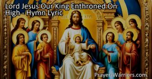 Discover the comforting hymn "Lord Jesus Our King Enthroned On High" that reminds us of our eternal King's presence and love. Find hope and assurance in His unfailing reign and guidance. Our Father in the highest