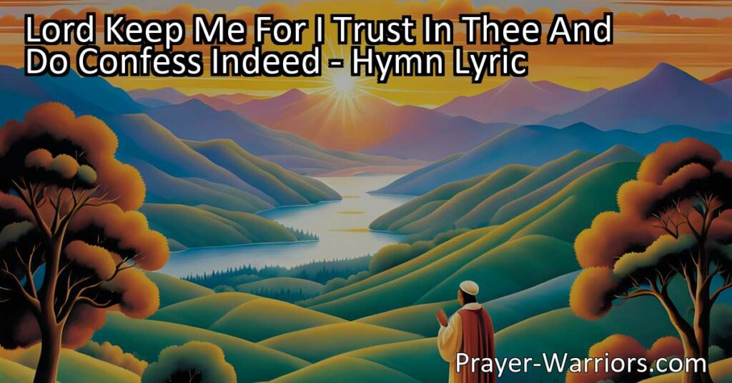 "Find unwavering trust in the Lord with the hymn 'Lord Keep Me For I Trust In Thee And Do Confess Indeed.' Discover the importance of generosity and the dangers of idolatry while finding joy and hope in God's love."