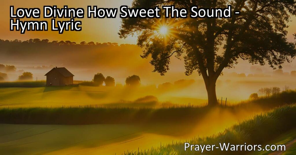 Experience the awe-inspiring power of love with "Love Divine How Sweet The Sound." Discover the endless depths of this divine love that surpasses all earthly pleasures.