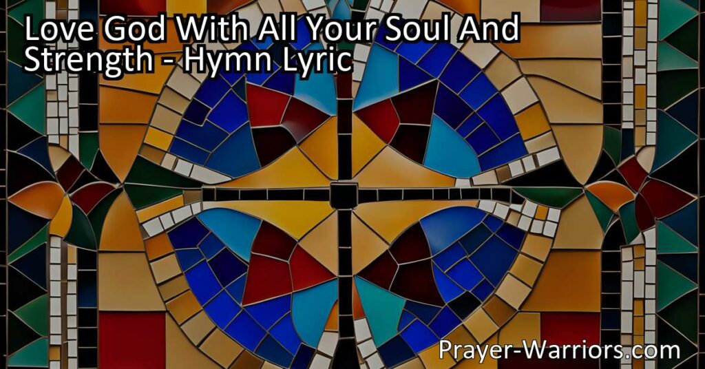 Experience True Faith and Compassion: Love God With All Your Soul And Strength. Learn how to live a fulfilling life filled with love and kindness. Treat others as you want to be treated. Let this powerful hymn guide your spiritual journey.