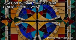 Experience True Faith and Compassion: Love God With All Your Soul And Strength. Learn how to live a fulfilling life filled with love and kindness. Treat others as you want to be treated. Let this powerful hymn guide your spiritual journey.