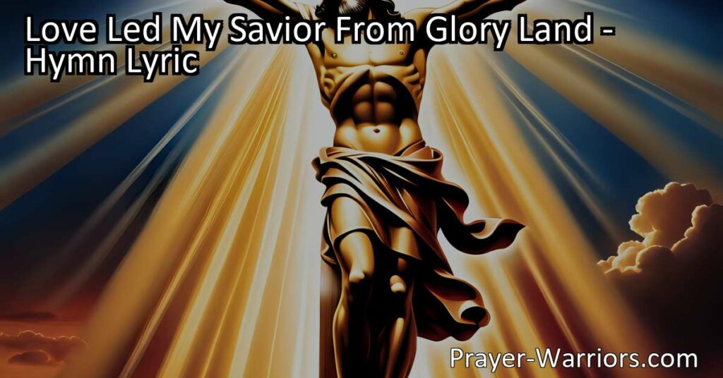 Experience the Power of Love in "Love Led My Savior From Glory Land" - Discover how Jesus' love led Him to sacrifice Himself for our salvation. Reflect on the impact of love and embrace it as a way of life.