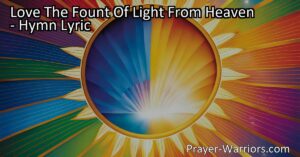 Discover the profound connection between love and life in "Love The Fount Of Light From Heaven." Embrace the eternal source of light and find meaning