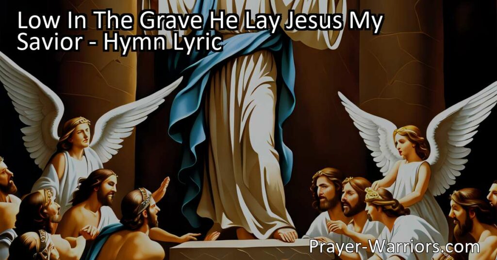 "Experience the triumph of Jesus' resurrection in the hymn 'Low In The Grave He Lay Jesus My Savior.' Celebrate His victory over death and find hope in eternal life. Hallelujah! Christ arose!"