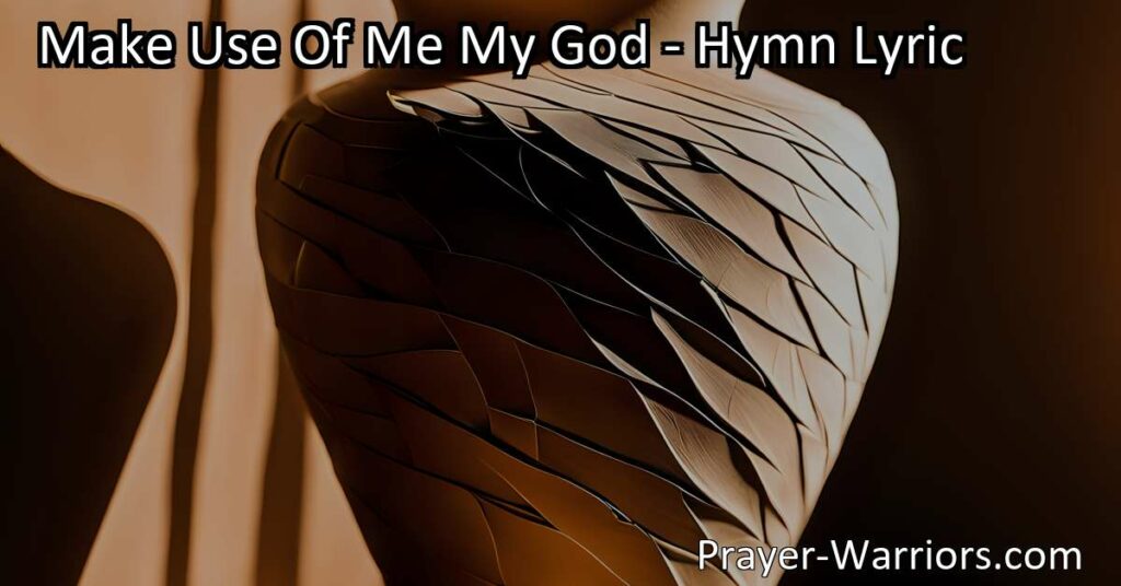 Maximize your impact and purpose with the hymn "Make Use Of Me My God." Embrace your weaknesses and offer yourself to God