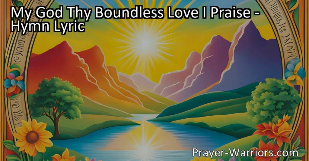 Experience the boundless love and grace of God in "My God Thy Boundless Love I Praise