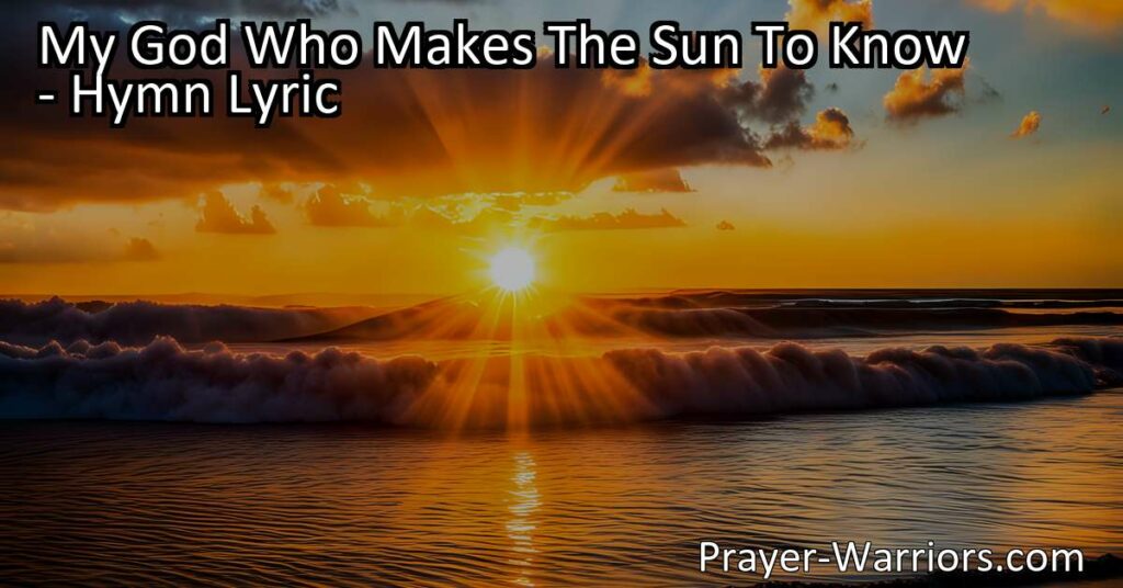 Discover the inspiring hymn "My God Who Makes The Sun To Know" and learn how to find purpose in each day. Embrace the sun's dedication