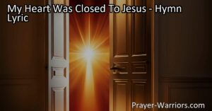 Open Your Heart to Jesus: Embrace His Love & Joy - My Heart Was Closed to Jesus