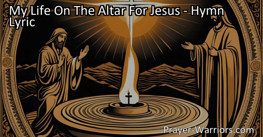 Surrender your life to Jesus with "My Life On The Altar For Jesus" hymn. Explore the deep devotion and challenges of surrendering to God's will.