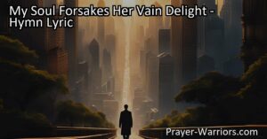 Discover true happiness and fulfillment in "My Soul Forsakes Her Vain Delight" as the singer turns away from worldly pleasures for lasting contentment. Let go of empty pursuits and embrace inner growth.