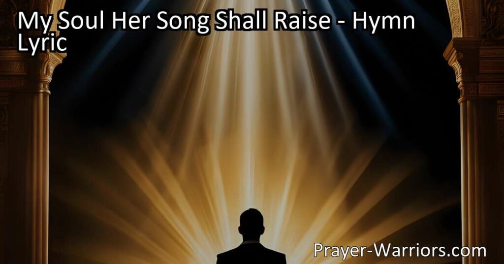 Experience the joy of praising the LORD in "My Soul Her Song Shall Raise." Discover the power of the divine