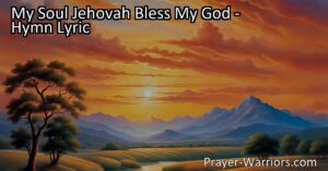 Experience the awe-inspiring hymn "My Soul Jehovah Bless My God" that showcases God's greatness and power over creation. Join in praising and giving thanks to Him for His wonderful works.