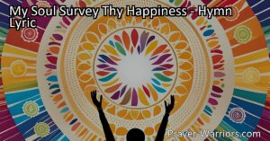 Discover the abundant blessings of being a child of grace in "My Soul Survey Thy Happiness." Reflect on God's promises