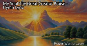 Discover the Majesty of God in "My Soul Thy Great Creator Praise." This hymn celebrates God's power over all creation