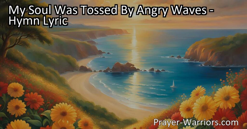 Experience Hope and Salvation in Jesus: My Soul Was Tossed By Angry Waves. Find peace and joy as Jesus calms life's storms and brings us to safety. Let His love guide you through every struggle and find refuge in His saving grace.