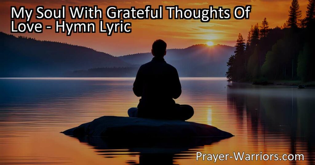 Discover the power of gratitude and the importance of turning to God in every aspect of life. "My Soul With Grateful Thoughts Of Love" hymn reminds us to cultivate a heart filled with love and thankfulness.