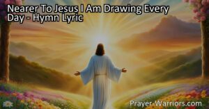 Nearer To Jesus I Am Drawing Every Day: Growing Closer to Him in Faith. Explore the meaning of the hymn and practical ways to deepen your relationship with Jesus in daily life. Pray