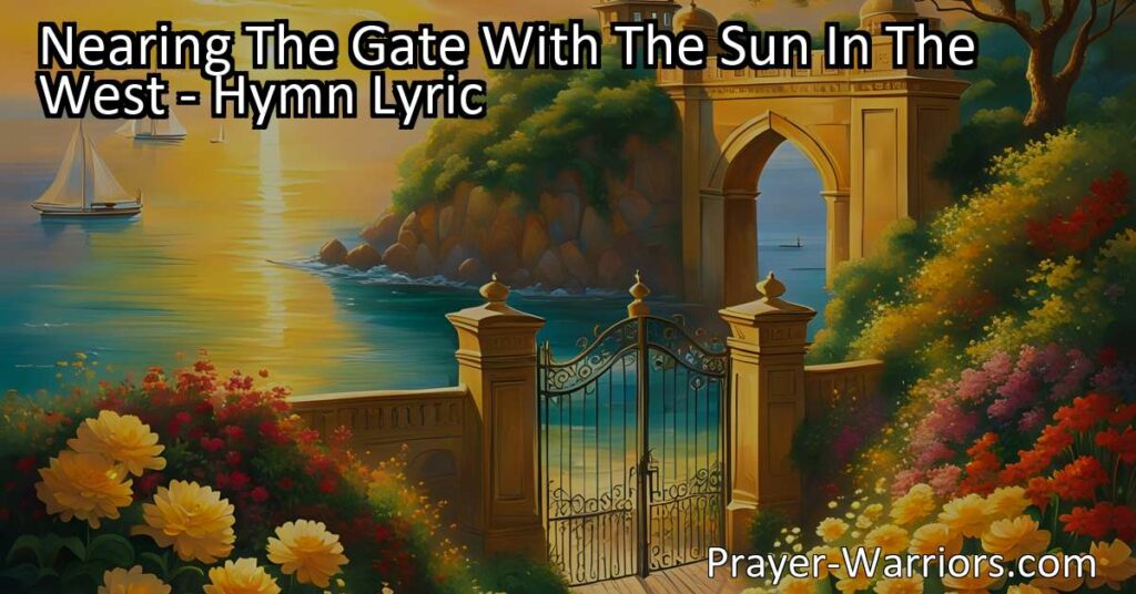 Embrace the beauty and promise of life's closing day as you near the gate with the sun in the west. Find solace