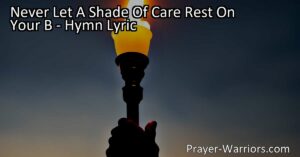 Experience peace and comfort by trusting in the Savior's helping hand. Let go of worries and strengthen your faith to shine brightly in the world. - Never Let A Shade Of Care Rest On Your B