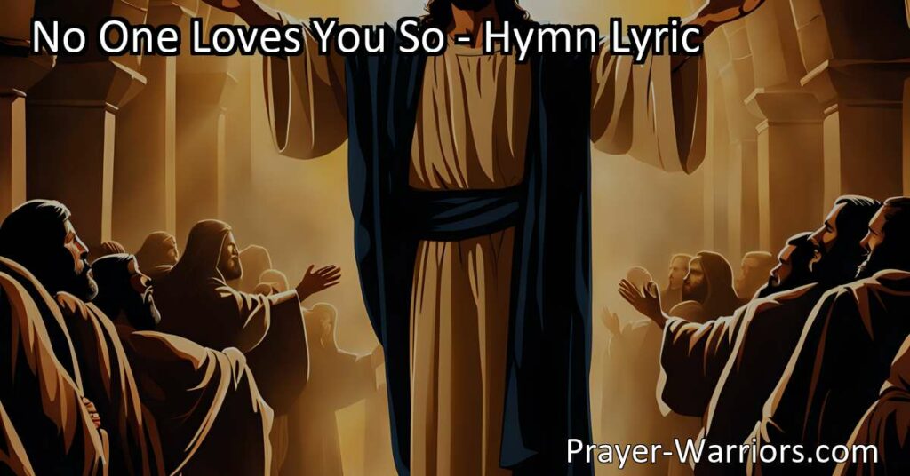 Discover hope and redemption in Jesus' unmatched love. Find solace and forgiveness for your burdens and sins. Experience transformation and eternal life. No One Loves You So.