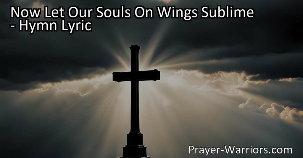 Discover the Glories of Eternity | Soar on Wings Sublime with "Now Let Our Souls On Wings Sublime" | Embrace Heaven's Joys & Dwell with God