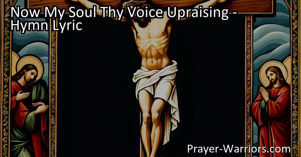 Explore the sacrificial love of Jesus Christ in the hymn "Now My Soul Thy Voice Upraising." Reflect on His enduring pain