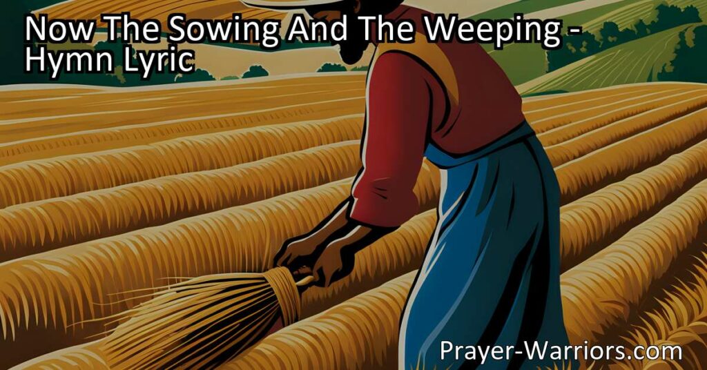 Discover the inspiring hymn "Now The Sowing And The Weeping" and find wisdom in life's journey. Learn about hard work