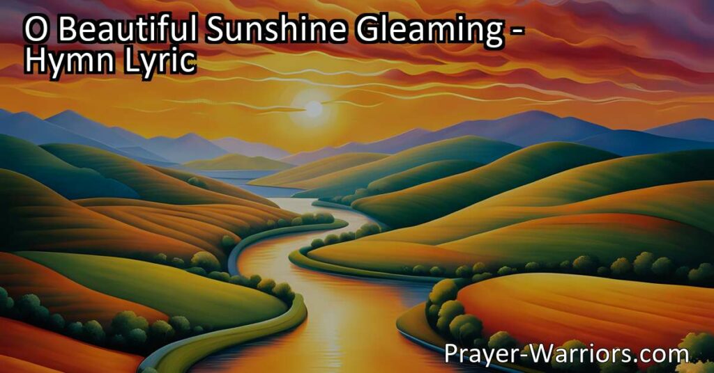 "Discover the beauty and hope in 'O Beautiful Sunshine Gleaming' hymn - a celebration of radiant rays and the promise of renewal. Explore the meaning behind each verse and find inspiration in the Redeemer's birth." (156 characters)