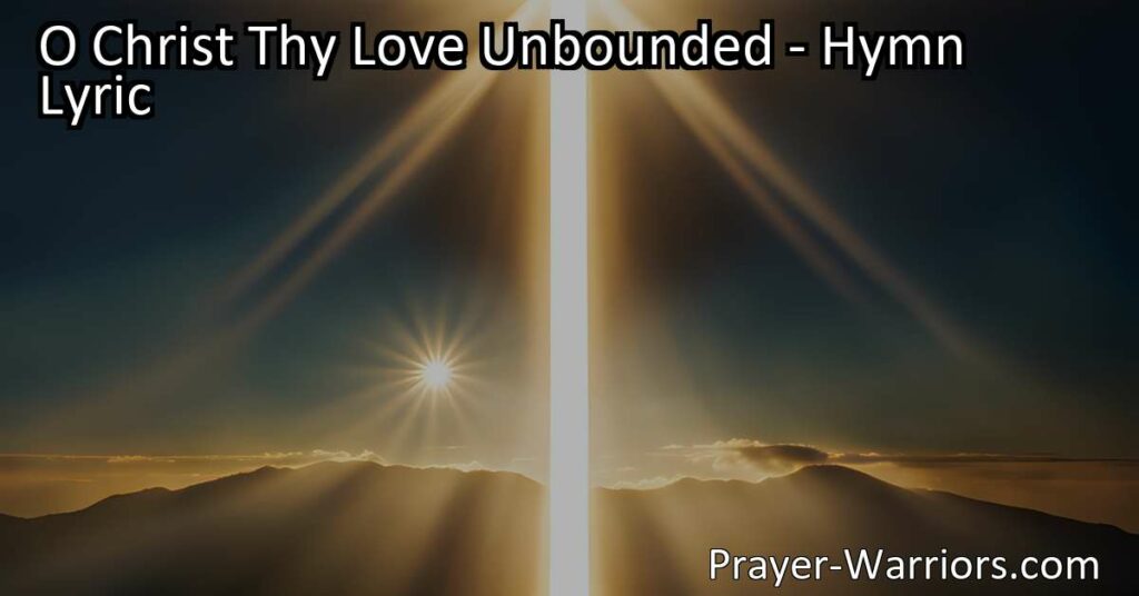 Discover the overwhelming love and sacrifice of Jesus in the hymn "O Christ Thy Love Unbounded." Surrender your heart to Him and magnify His name.