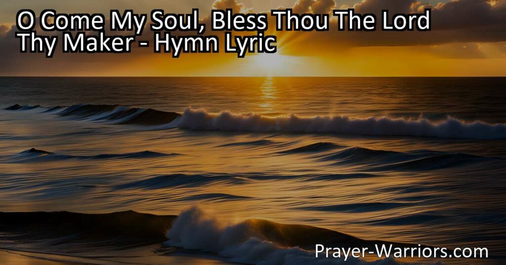 Discover the profound messages of gratitude and worship in the hymn "O Come My Soul Bless Thou The Lord Thy Maker." Join in unity with heavenly beings and experience the boundless love of our Creator.