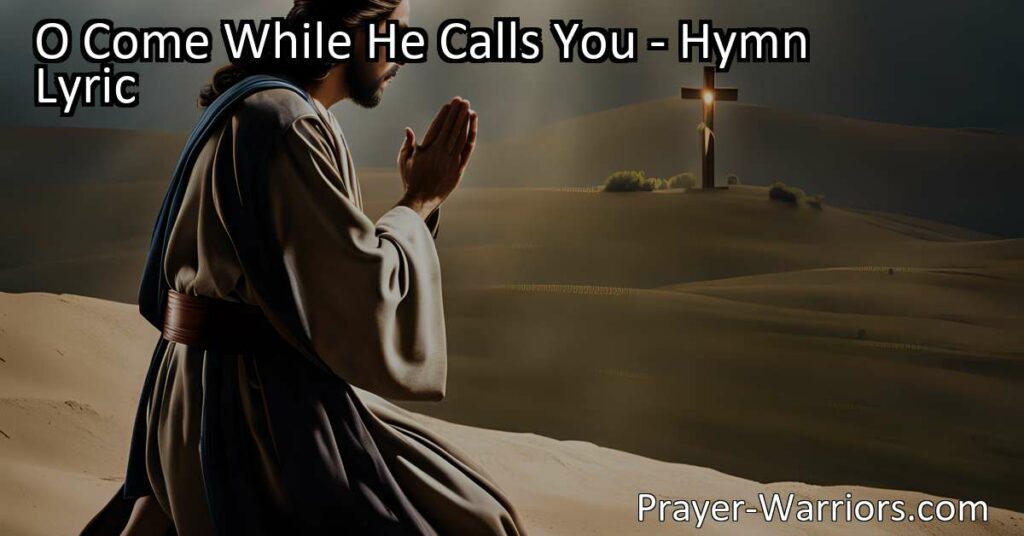 Embrace the urgency of salvation! Discover the profound messages in the hymn "O Come While He Calls You" and learn why it's crucial to ask Jesus to save you today.