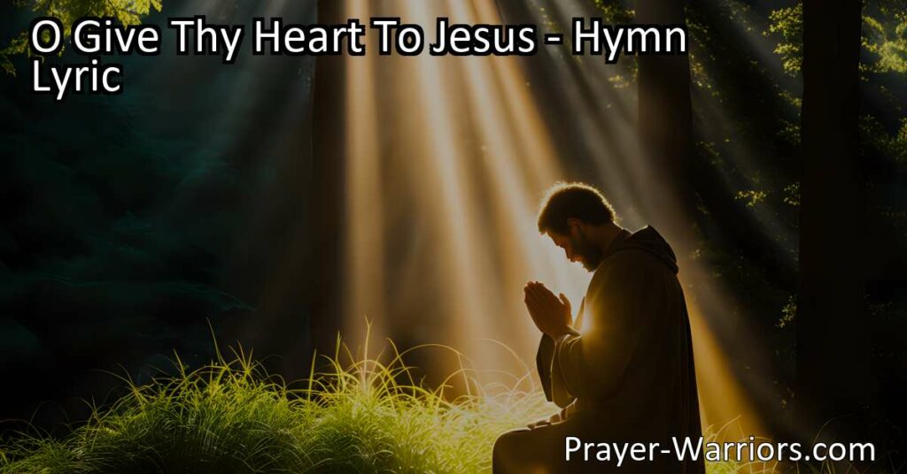 Find refuge and comfort in Jesus' loving arms with "O Give Thy Heart To Jesus." Trust in His deep love