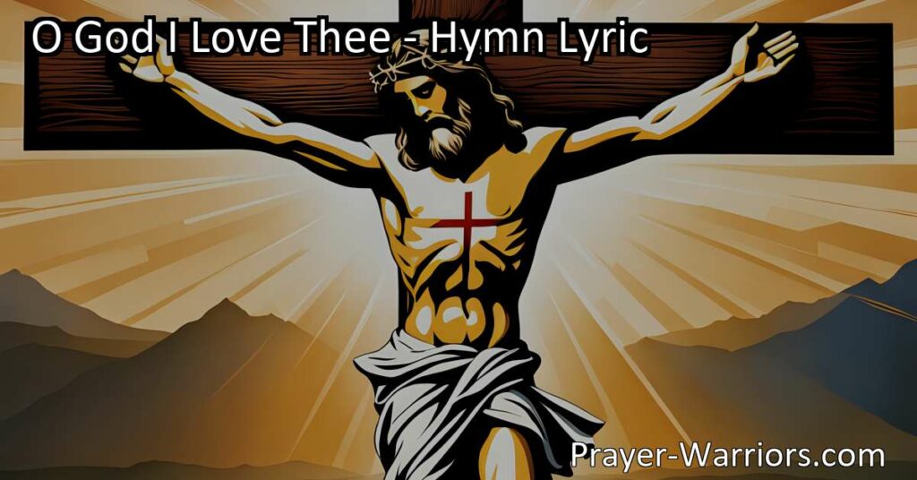 Discover the profound and unconditional love expressed in the hymn "O God I Love Thee