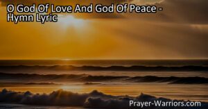 Experience the transformative power of love and peace as we seek harmony in our lives. Discover the path to unity and understanding through the guidance of O God of Love and God of Peace.