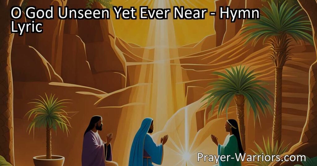 Discover the profound presence of God in the hymn "O God Unseen Yet Ever Near." Feel His impact