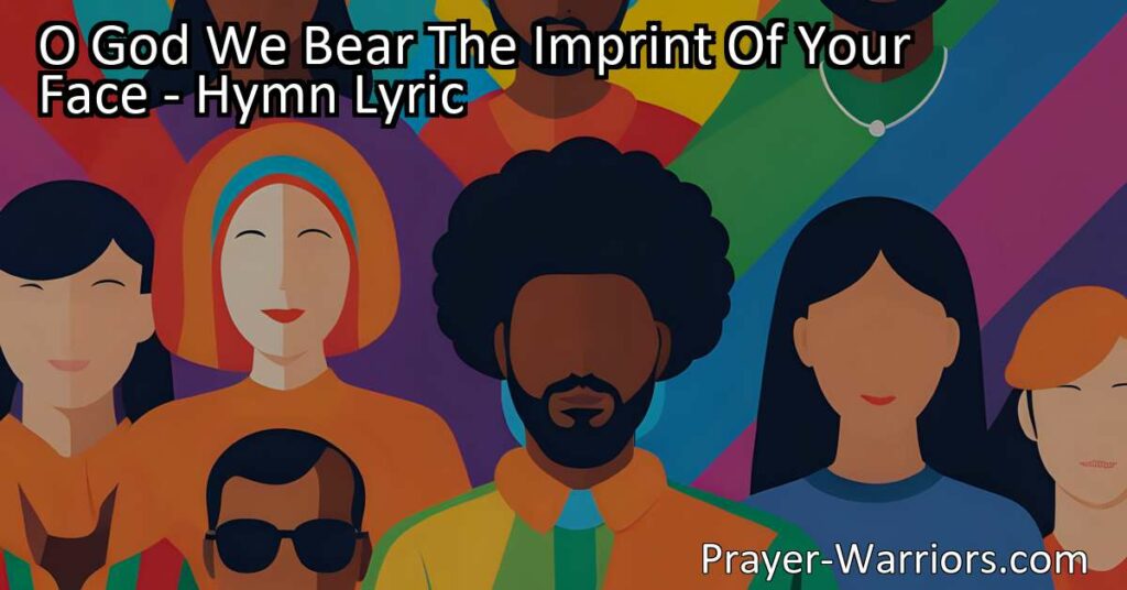 Embrace the Beauty of Diversity in O God We Bear The Imprint Of Your Face: A powerful hymn celebrating our unique identities as children of God. Explore the importance of recognizing and honoring the inherent worth of every individual