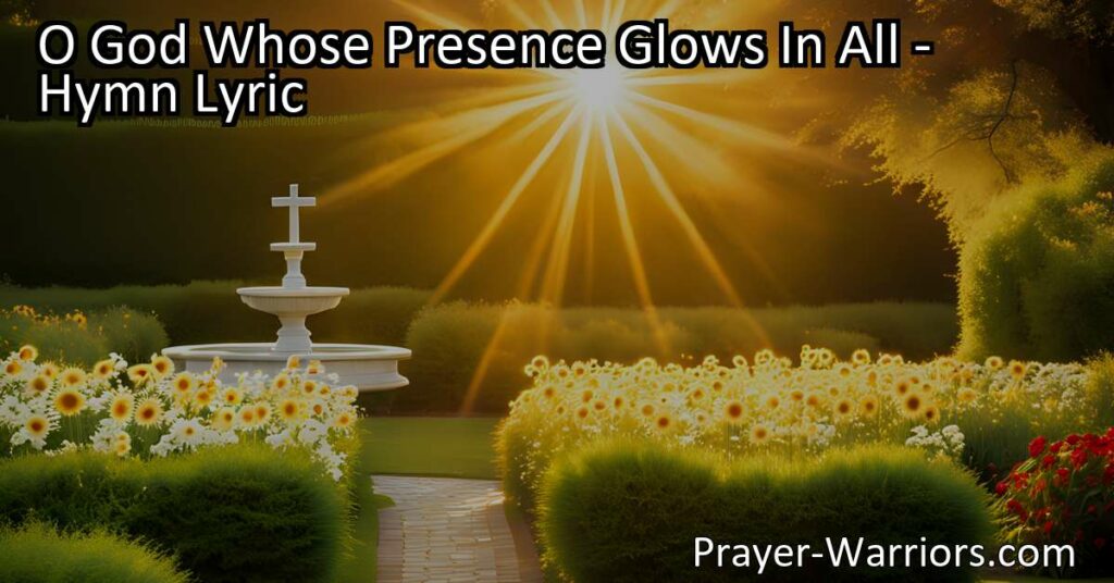 Experience the divine presence of O God Whose Presence Glows In All hymn. Feel the power of love and the tranquility of His angels by your side. Let His presence guide and transform your life.