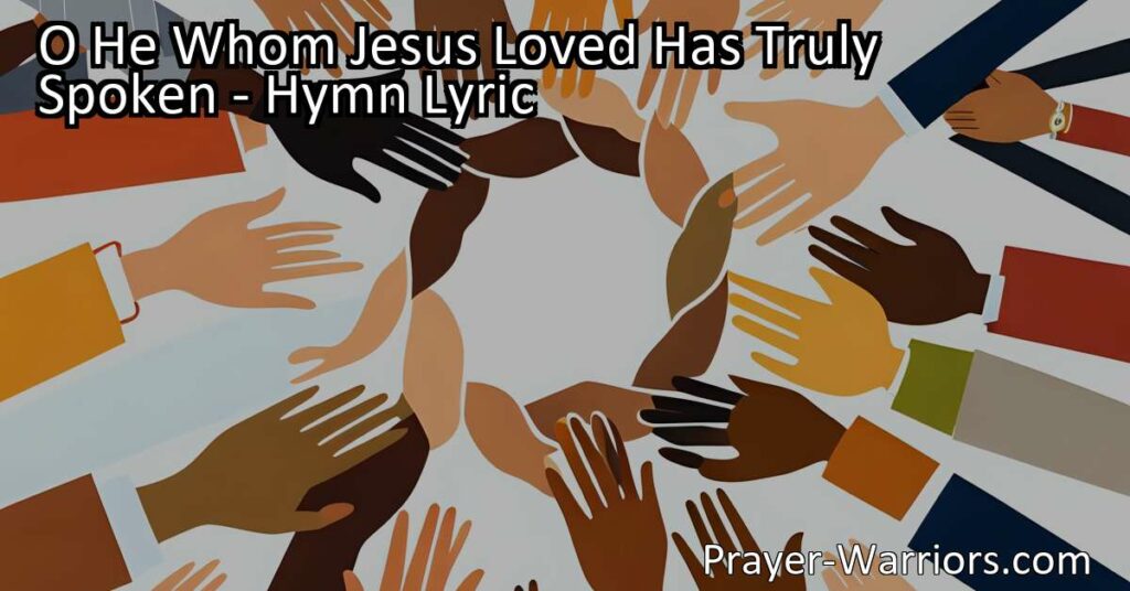 Discover the power of love and unity in the hymn "O He Whom Jesus Loved Has Truly Spoken." Embrace genuine worship by caring for one another and watch as peace and gratitude flourish. Let love triumph over conflict and division.