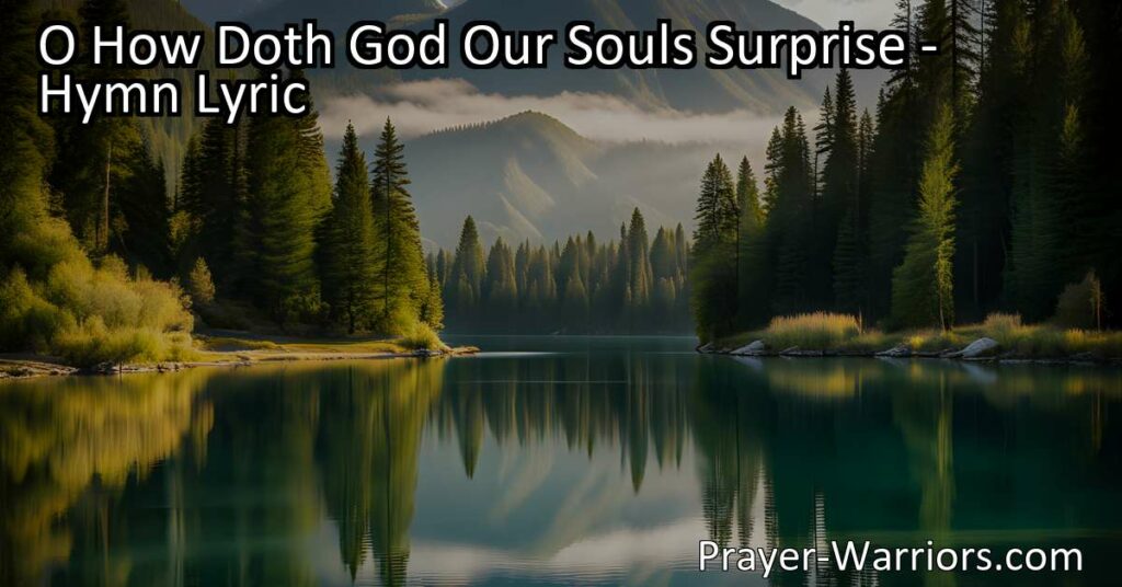 Find freedom and peace in God's grace as "O How Doth God Our Souls Surprise" reminds us of the transformative power of His love. Discover the joy of being baptized into His holy nature and find rest in His presence.