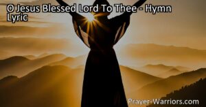 Discover the profound meaning behind the hymn "O Jesus Blessed Lord To Thee" and the gratitude