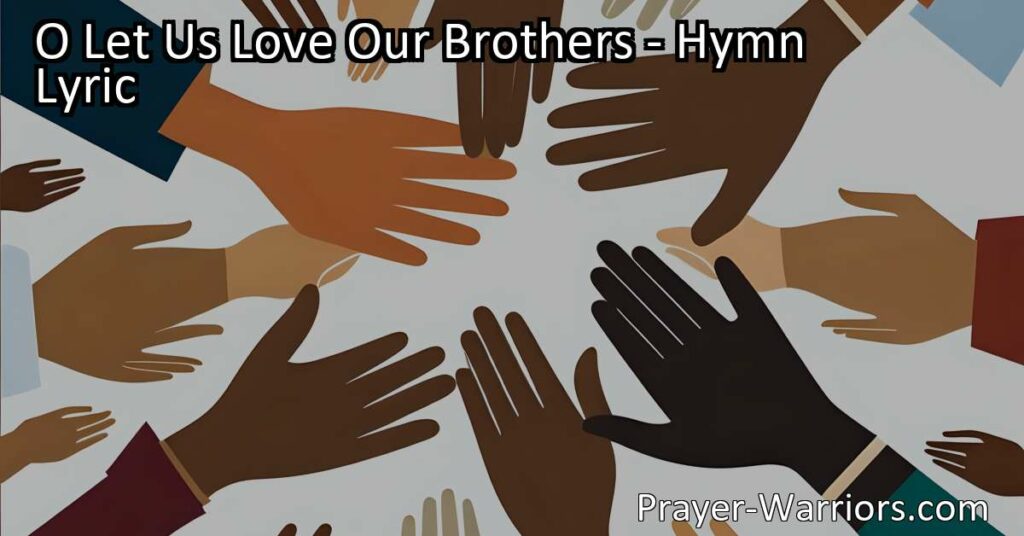 Embrace the Power of Brotherly Love: O Let Us Love Our Brothers. Discover the impact of love in our lives and the importance of treating all fellow human beings as brothers and sisters