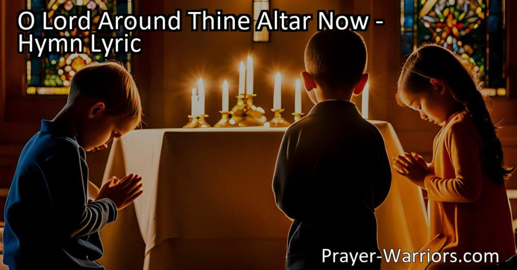 Seek grace and guidance as humble children in the hymn "O Lord Around Thine Altar Now." Join a community of believers in supplicating God's love and illumination