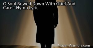 Find comfort and hope in God's love. "O Soul Bowed Down With Grief And Care" reminds us that God is there in our darkest times