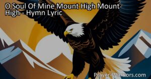 Embrace Your Potential and Soar: Discovering the Power of "O Soul Of Mine Mount High Mount High"