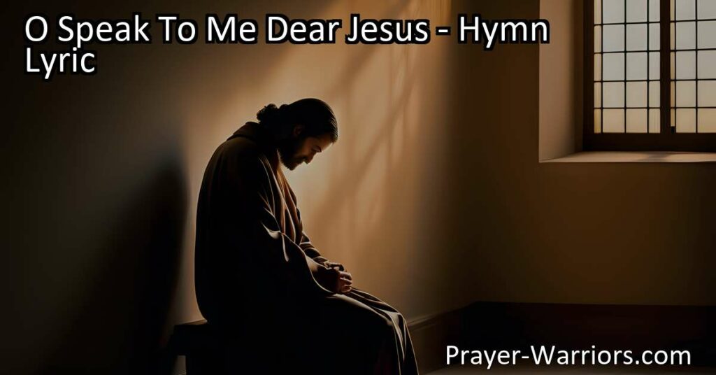 "Find comfort in Jesus' words. Discover solace and guidance in 'O Speak To Me Dear Jesus.' Let His voice warm your weary heart and guide your actions."