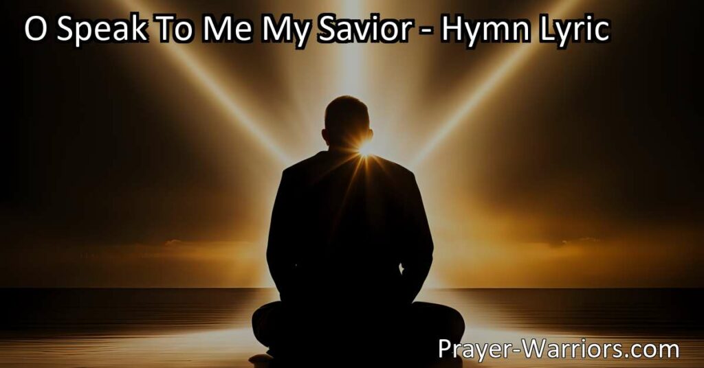 Find comfort in the words of the hymn "O Speak To Me My Savior." Discover the condescending love of Jesus