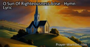 Ignite your soul with the hymn "O Sun of Righteousness