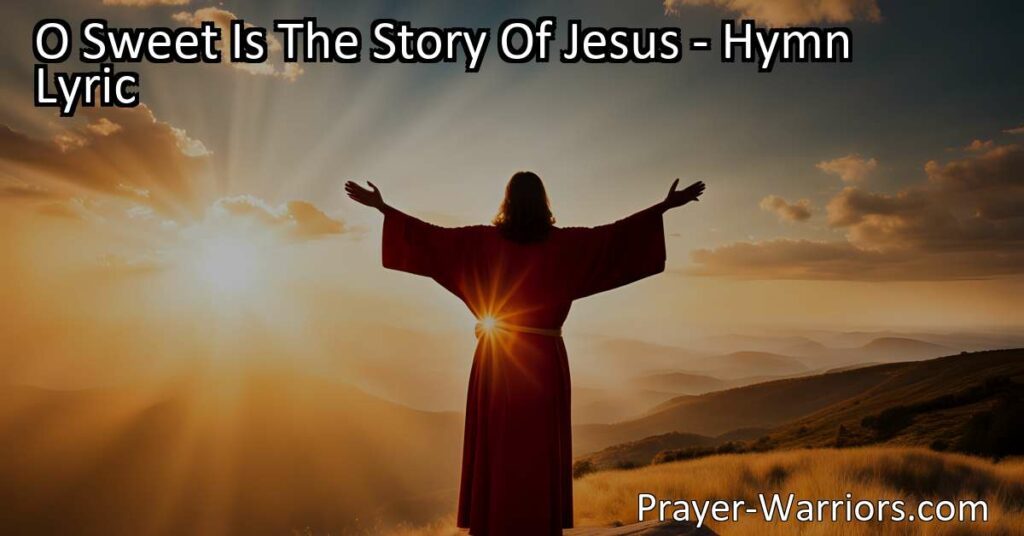 Discover the beautiful tale of love and redemption in the hymn "O Sweet Is The Story Of Jesus." Experience the profound impact of Jesus' sacrifice