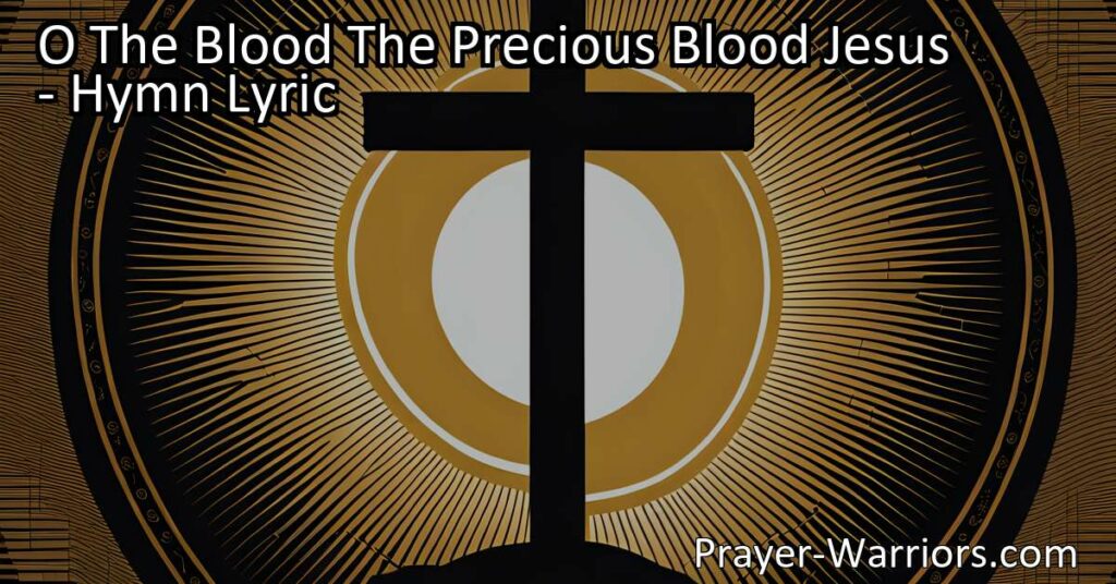 Discover the profound meaning of "O The Blood The Precious Blood Jesus." Explore the symbolism of Jesus' precious blood as a powerful symbol of salvation and redemption. Find the key to eternal life in His precious blood.